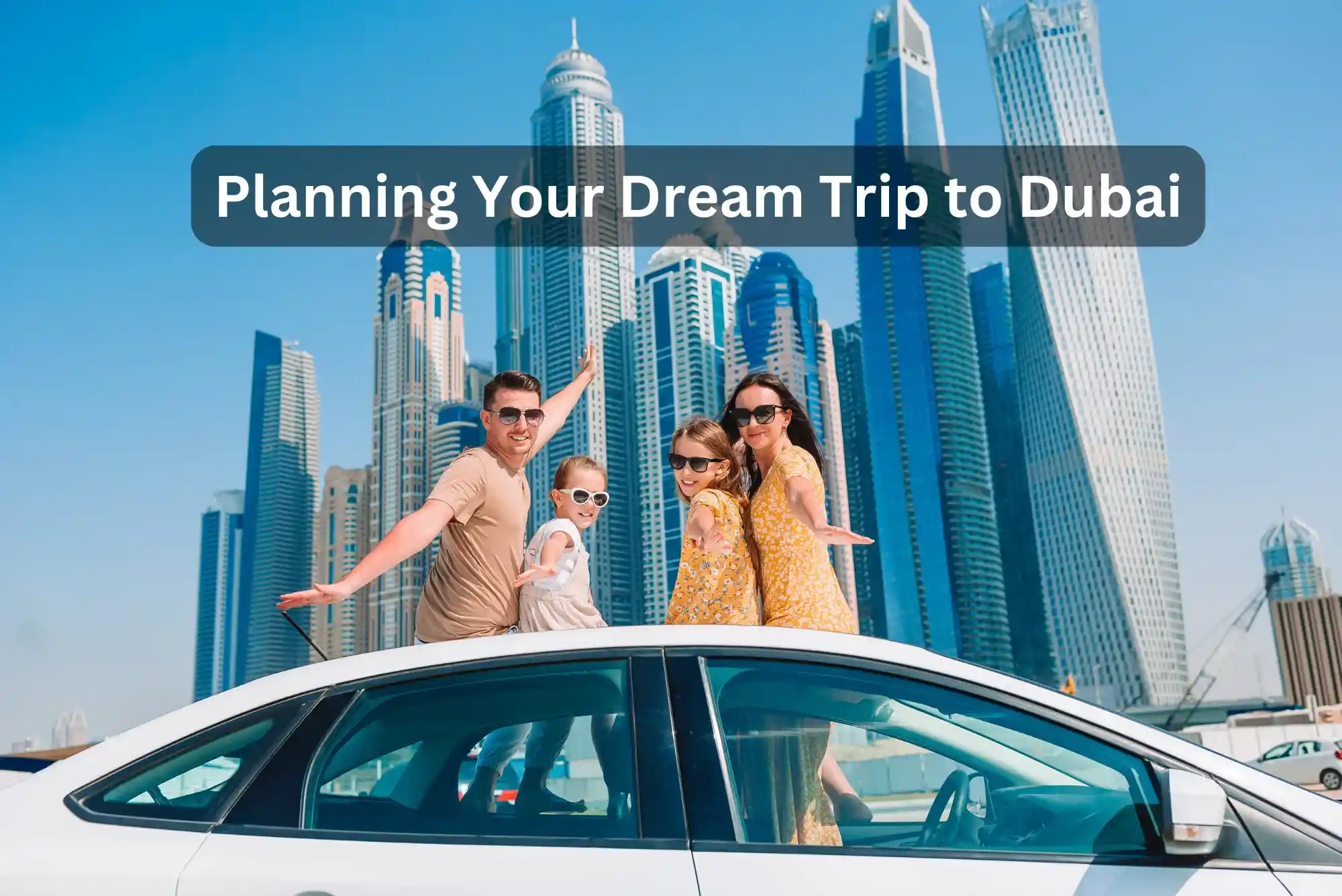 Planning Your Dream Trip to Dubai